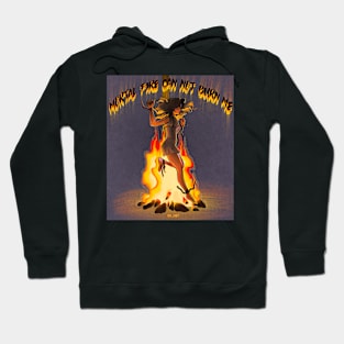 Mortal fire can not burn me Hoodie